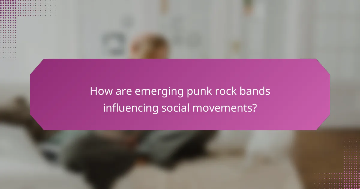 How are emerging punk rock bands influencing social movements?