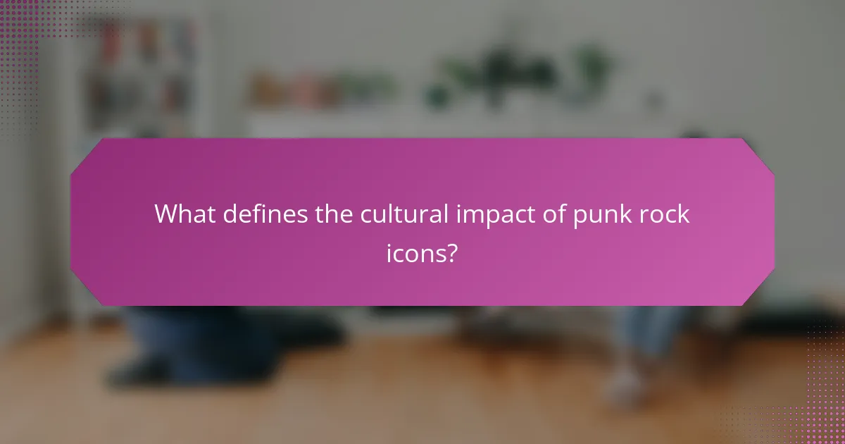 What defines the cultural impact of punk rock icons?
