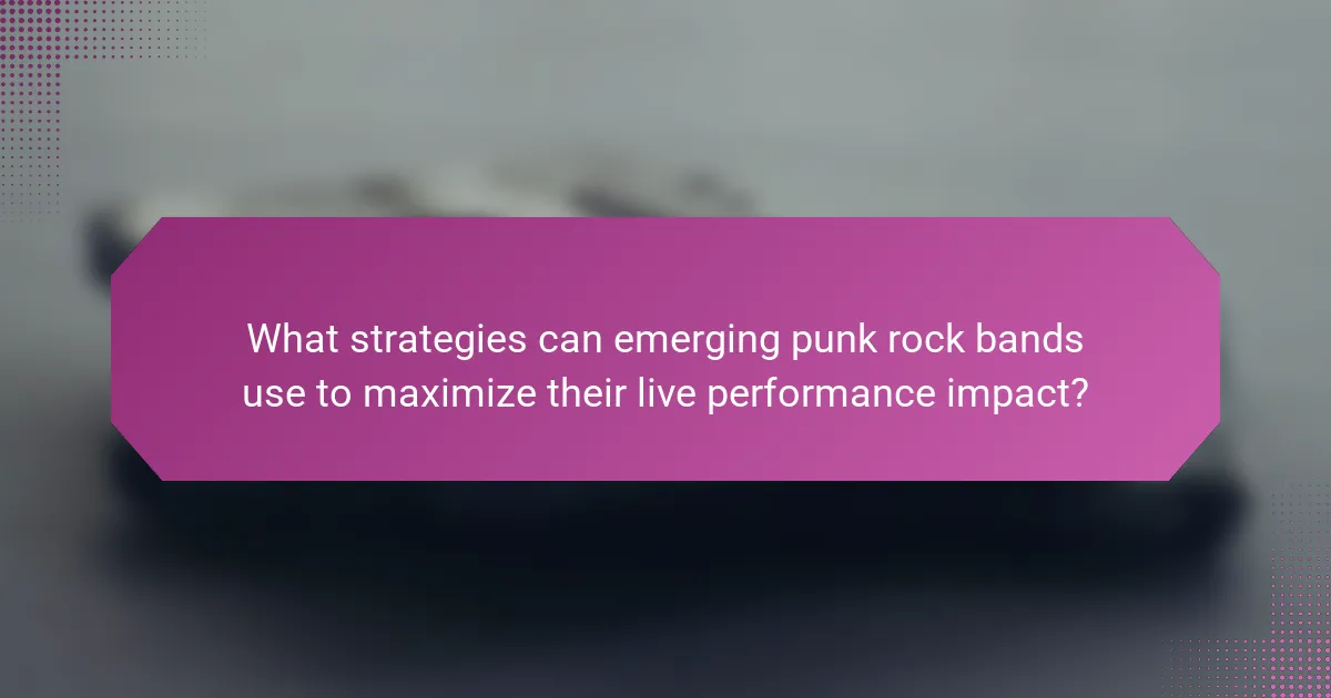 What strategies can emerging punk rock bands use to maximize their live performance impact?
