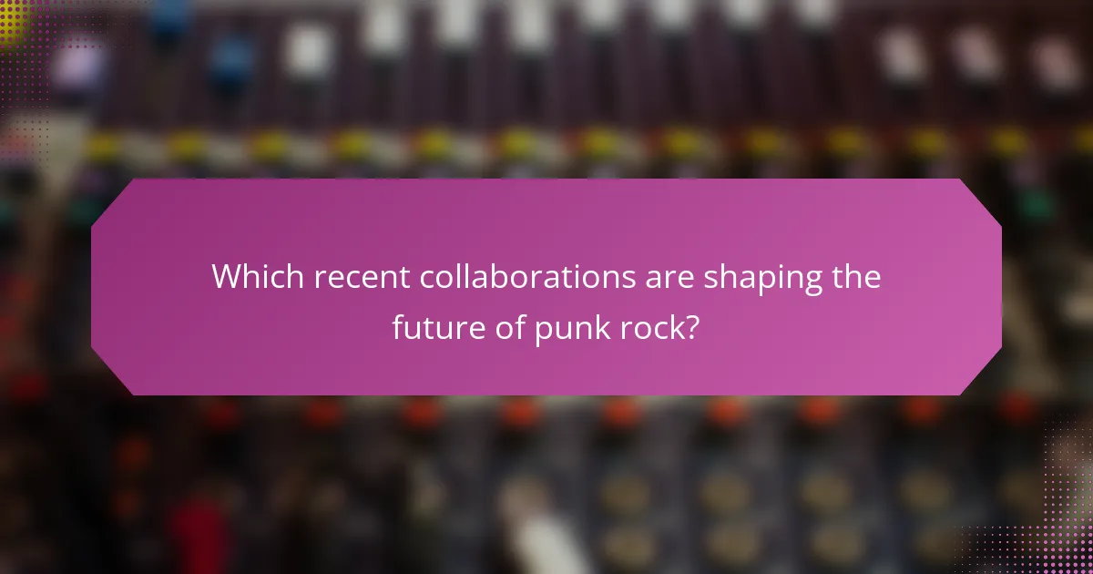 Which recent collaborations are shaping the future of punk rock?
